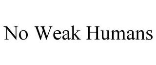 NO WEAK HUMANS trademark