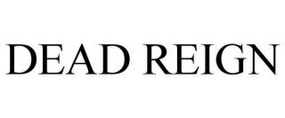 DEAD REIGN trademark