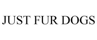 JUST FUR DOGS trademark