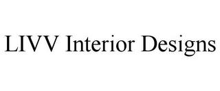 LIVV INTERIOR DESIGNS trademark