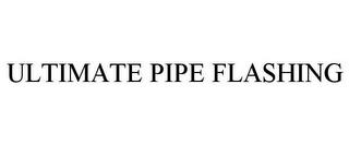 ULTIMATE PIPE FLASHING trademark