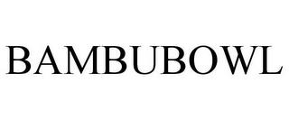 BAMBUBOWL trademark