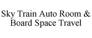 SKY TRAIN AUTO ROOM & BOARD SPACE TRAVEL trademark