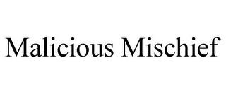 MALICIOUS MISCHIEF trademark