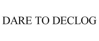 DARE TO DECLOG trademark