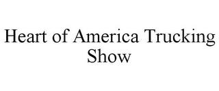 HEART OF AMERICA TRUCKING SHOW trademark