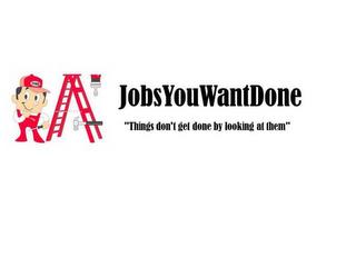 JYWD JOBSYOUWANTDONE "THINGS DON'T GET DONE BY LOOKING AT THEM"ONE BY LOOKING AT THEM" trademark