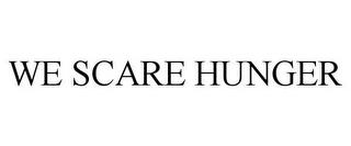 WE SCARE HUNGER trademark