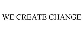 WE CREATE CHANGE trademark