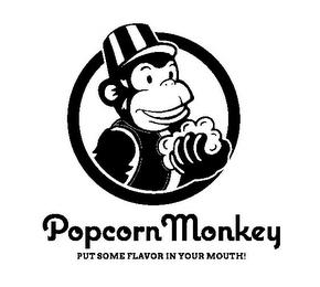 POPCORN MONKEY PUT SOME FLAVOR IN YOUR MOUTH!OUTH! trademark