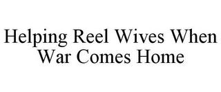 HELPING REEL WIVES WHEN WAR COMES HOME trademark