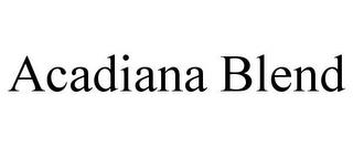 ACADIANA BLEND trademark