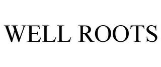 WELL ROOTS trademark