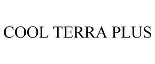 COOL TERRA PLUS trademark