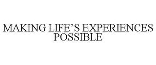 MAKING LIFE'S EXPERIENCES POSSIBLE trademark