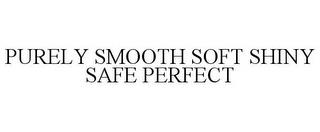 PURELY SMOOTH SOFT SHINY SAFE PERFECT trademark