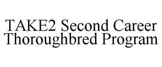 TAKE2 SECOND CAREER THOROUGHBRED PROGRAM trademark