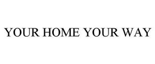 YOUR HOME YOUR WAY trademark