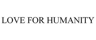 LOVE FOR HUMANITY trademark