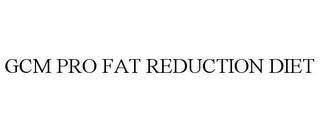 GCM PRO FAT REDUCTION DIET trademark