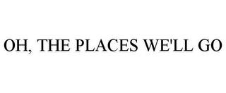 OH, THE PLACES WE'LL GO trademark