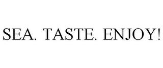 SEA. TASTE. ENJOY! trademark