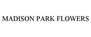 MADISON PARK FLOWERS trademark