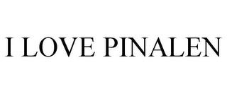 I LOVE PINALEN trademark