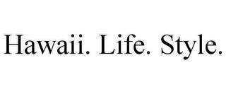 HAWAII. LIFE. STYLE. trademark