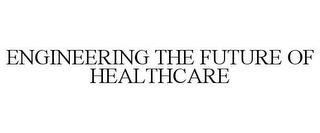 ENGINEERING THE FUTURE OF HEALTHCARE trademark