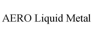 AERO LIQUID METAL trademark