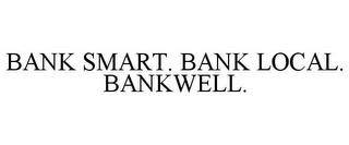 BANK SMART. BANK LOCAL. BANKWELL. trademark