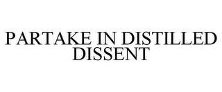 PARTAKE IN DISTILLED DISSENT trademark