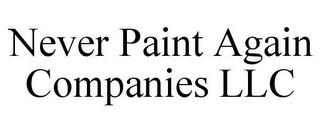 NEVER PAINT AGAIN COMPANIES LLC trademark