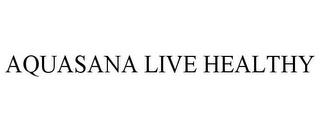 AQUASANA LIVE HEALTHY trademark