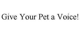 GIVE YOUR PET A VOICE! trademark