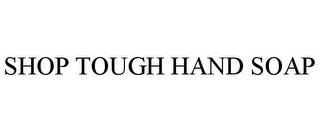 SHOP TOUGH HAND SOAP trademark