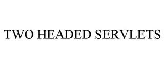 TWO HEADED SERVLETS trademark