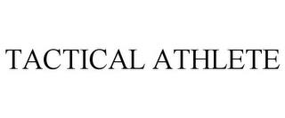 TACTICAL ATHLETE trademark