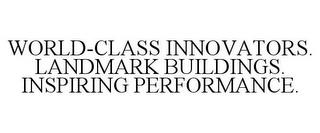 WORLD-CLASS INNOVATORS. LANDMARK BUILDINGS. INSPIRING PERFORMANCE. trademark