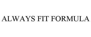 ALWAYS FIT FORMULA trademark