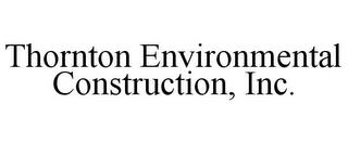 THORNTON ENVIRONMENTAL CONSTRUCTION, INC. trademark