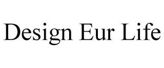 DESIGN EUR LIFE trademark