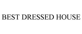 BEST DRESSED HOUSE trademark