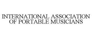 INTERNATIONAL ASSOCIATION OF PORTABLE MUSICIANS trademark