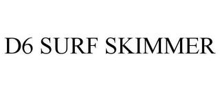 D6 SURF SKIMMER trademark