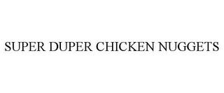 SUPER DUPER CHICKEN NUGGETS trademark