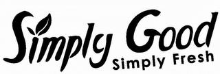 SIMPLY GOOD SIMPLY FRESH trademark