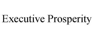 EXECUTIVE PROSPERITY trademark