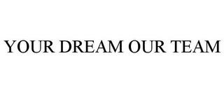 YOUR DREAM OUR TEAM trademark